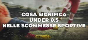 Cosa significa under 0.5 nelle scommesse sportive